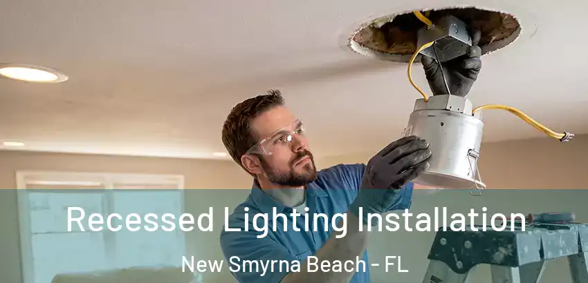 Recessed Lighting Installation New Smyrna Beach - FL